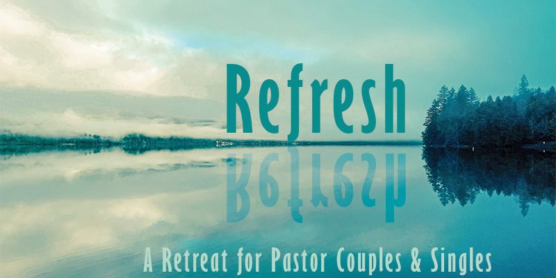 Refresh: A Retreat for Pastor Couples & Singles